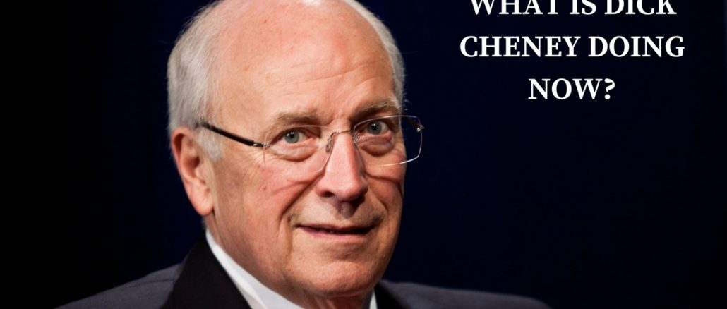 what is dick cheney doing now what is dick cheney doing now